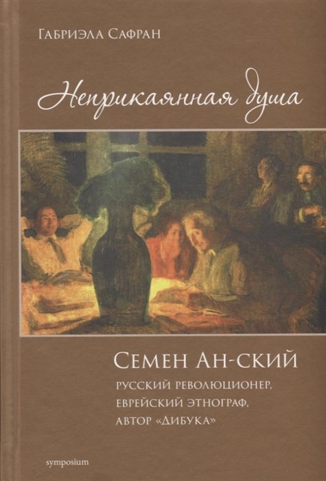 Сафран Г. - Неприкаянная душа. Семей Ан-ский, русский революционер, еврейский этнограф, автор "Дибука"