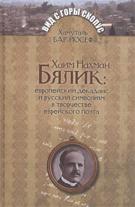 

Хаим Нахман Бялик: европейский декаданс и русский символизм в творчестве еврейского поэта