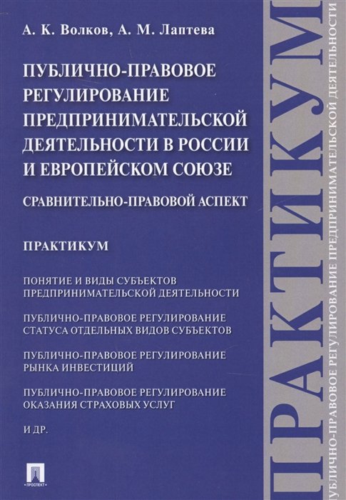 Волков А., Лаптева А. - Публично-правовое регулирование предпринимательской деятельности в России и Европейском союзе. Сравнительно-правовой аспект. Практикум