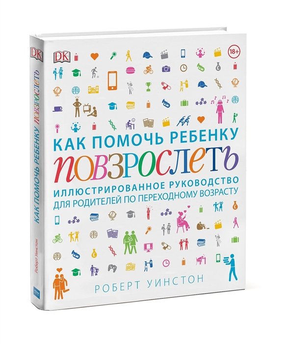 Уинстон Роберт - Как помочь ребенку повзрослеть. Иллюстрированное руководство для родителей по переходному возрасту