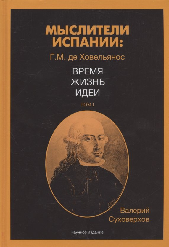 Суховерхов В. - Мыслители Испании. Г.M. де Ховельянос. Время. Жизнь. Идеи. Том 1