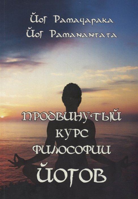 Рамачарака Й., Раманантата Йог - Продвинутый курс Философии йогов
