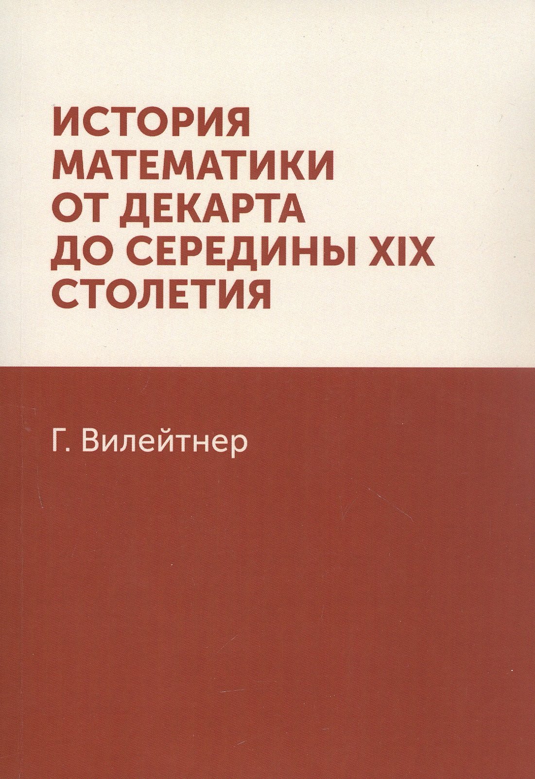 История математики от Декарта до середины XIX столетия (Вилейтнер Г.).  ISBN: 978-5-458-25471-7 ➠ купите эту книгу с доставкой в интернет-магазине  «Буквоед»