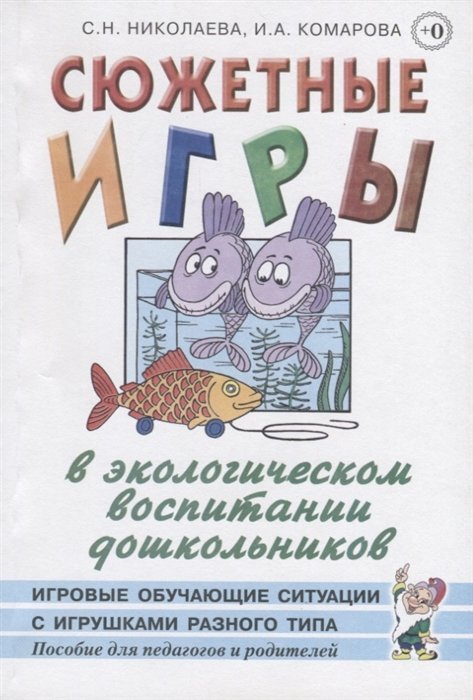 Николаева С., Комарова И. - Сюжетные игры в экологическом воспитании дошкольников. Игровые обучающие ситуации с игрушками разного типа и литературными персонажами. Пособие для педагогов дошкольных учреждений