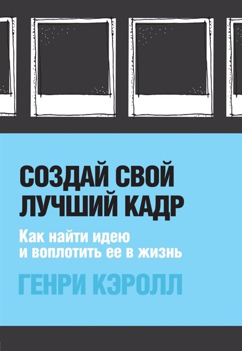 

Создай свой лучший кадр. Как найти идею и воплотить ее в жизнь (обл. Polaroid)