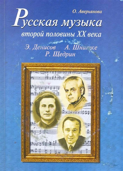 Аверьянова О. - Русская музыка второй половины XX века: Э. Денисов, А. Шнитке, Р. Щедрин. Биографии. Книга для чтения по "Музыкальной литературе" (С аудиоприложением) (+CD)