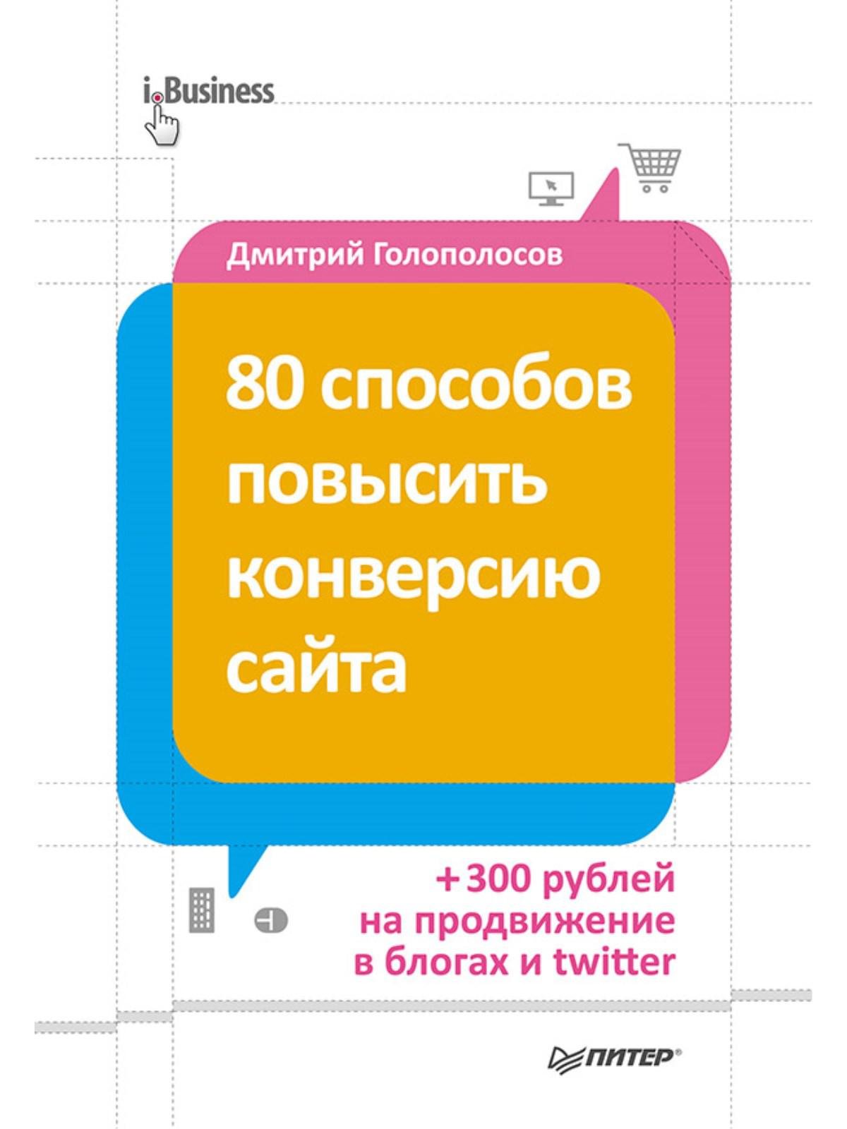 80 способов. Конверсия сайта. Дмитрий Голополосов. 80 Способов повысить конверсию сайта. Конверсия. Бен Хант конверсия сайта превращаем посетителей в покупателей.