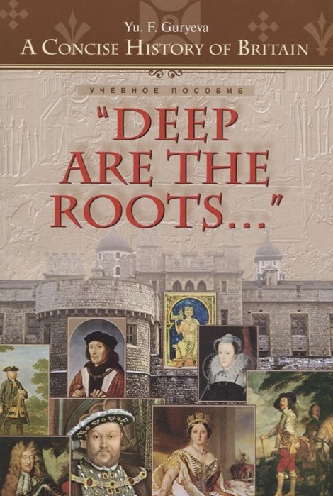 Guryeva Yu. - “Deep Are the Roots…” Очерки по краткой истории Британии "Глубоки корни…" Учебное пособие
