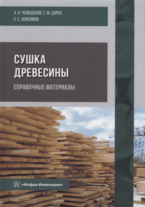 Чемоданов А.Н., Царев Е.М., Анисимов С.Е. - Сушка древесины. Справочные материалы: учебное пособие