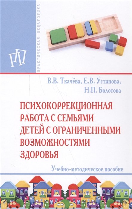 Ткачева В., Устинова Е., Болотова Н. - Психокоррекционная работа с семьями детей с ограниченными возможностями здоровья. Учебно-методическое пособие