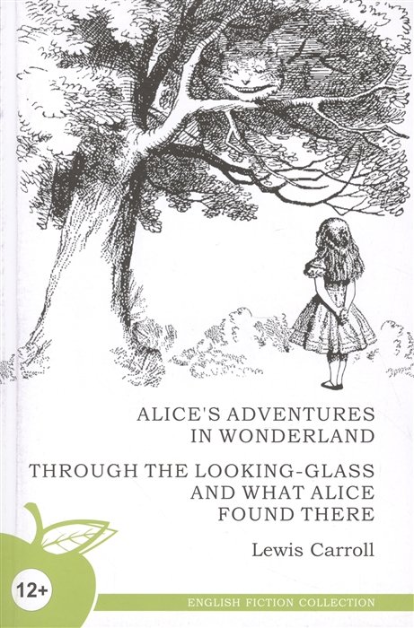 Кэрролл Л. - Alice s Adventures in Wonderland. Through the Looking-Glass and What Alice Found There / Алиса в стране чудес. Алиса в Зазеркалье