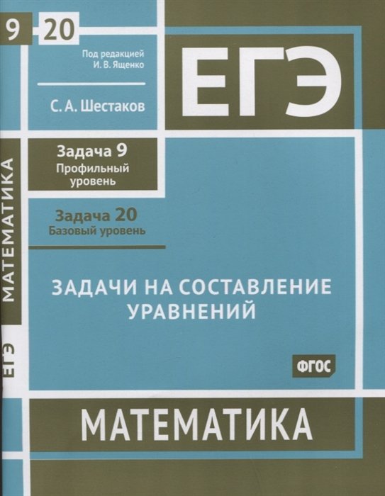 Шестаков С.А. - ЕГЭ. Математика. Задачи на составление уравнений. Задача 9 (профильный уровень), задача 20 (базовый уровень). Рабочая тетрадь