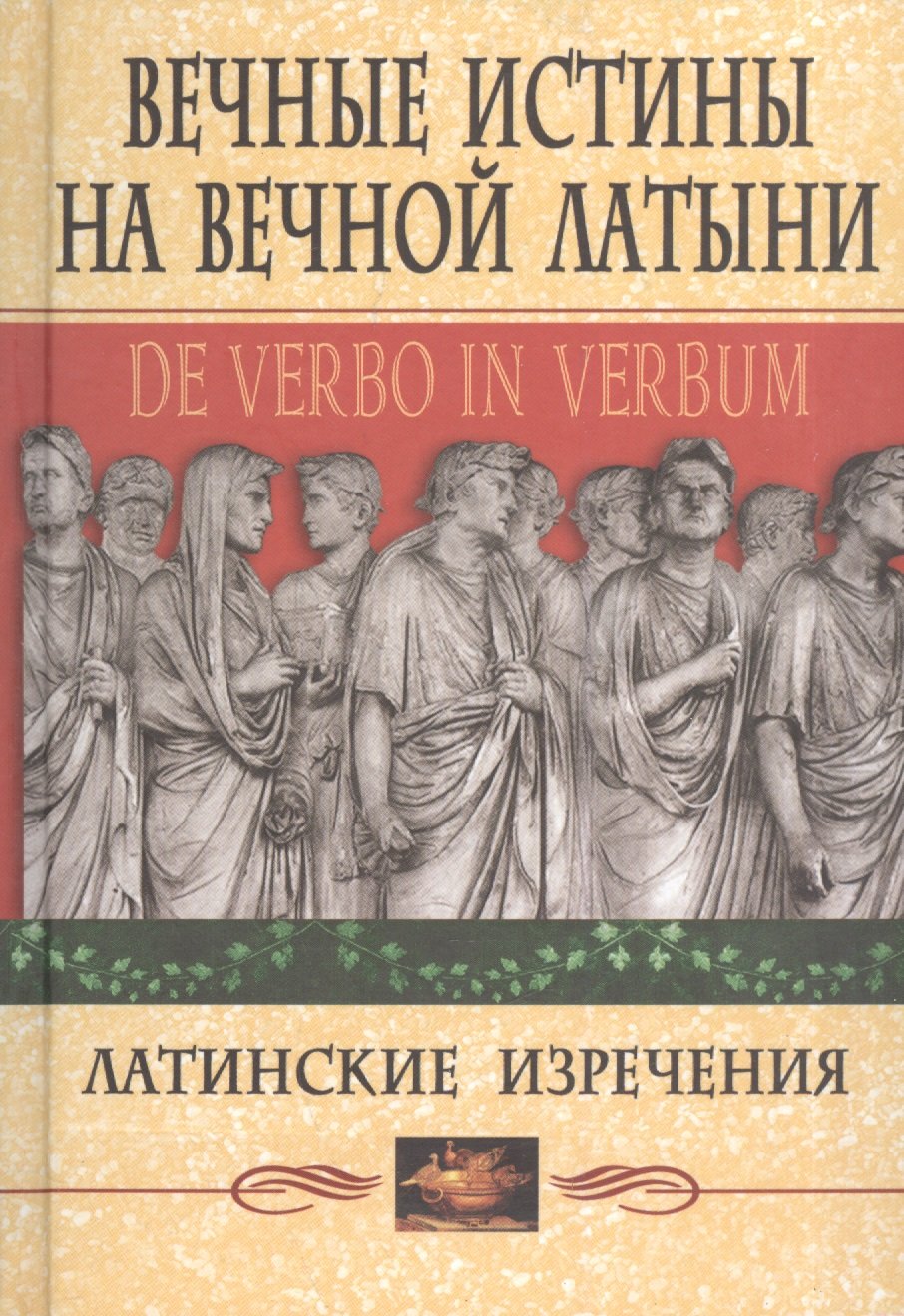 Вечные истины на вечной латыни. De verbo in verbum. Латинские изречения