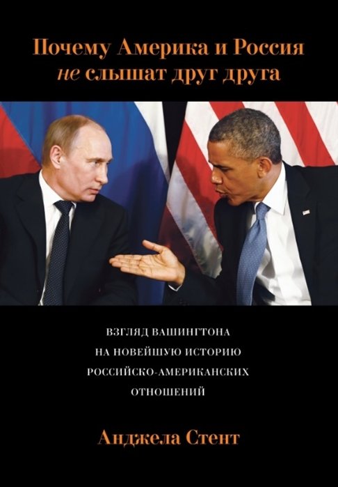 Анджела Стент Почему Америка и Россия не слышат друг друга? Взгляд Вашингтона на новейшую историю российско-америк
