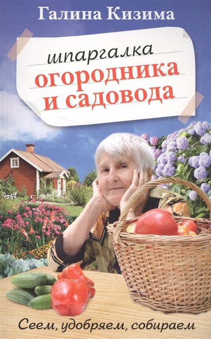 

Шпаргалка садовода и огородника на весь год. Сеем, удобряем, собираем