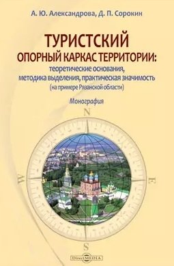 Александрова А. Туристский опорный каркас территории.Теоретические основания, методика выделения, практическая значимость (на примере Рязанской области) кощеев дмитрий александрович исопескуль ольга юрьевна проектирование туристских кластеров системно агломерационный подход монография