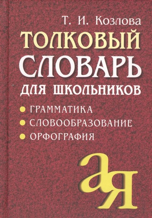 Козлова Т. - Толковый словарь для школьников. Грамматика. Словообразование. Орфография./офсет