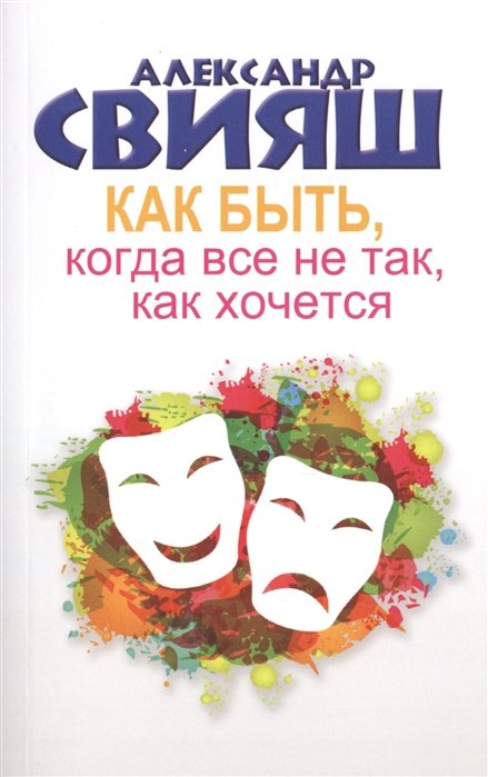 Свияш Александр Григорьевич - Как быть, когда все не так, как хочется