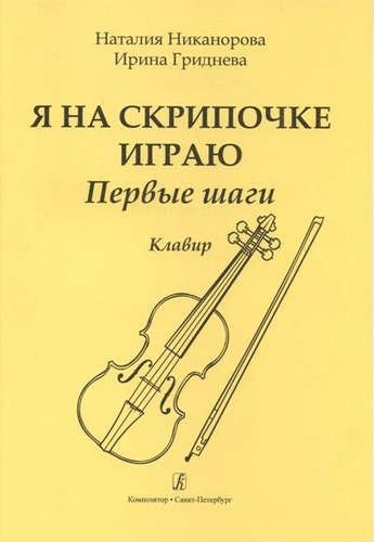 Никанорова Н. - Я на скрипочке играю. Первые шаги. Учебное пособие для начинающих. Клавир и партия