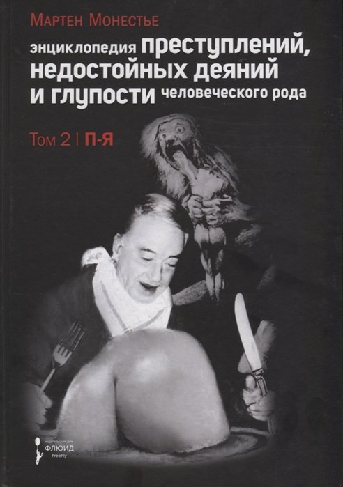 

Энциклопедия преступлений, недостойных деяний и глупости человеческого рода. Том 2. П-Я
