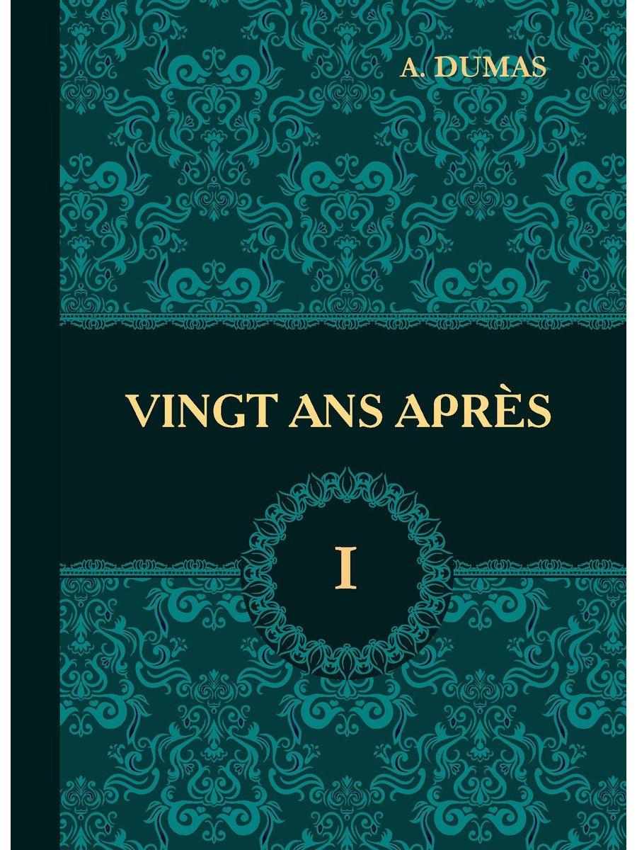 Vingt Ans Apres = Двадцать лет спустя. В 2 т. Т. 1: роман на франц.яз Дюма Александр