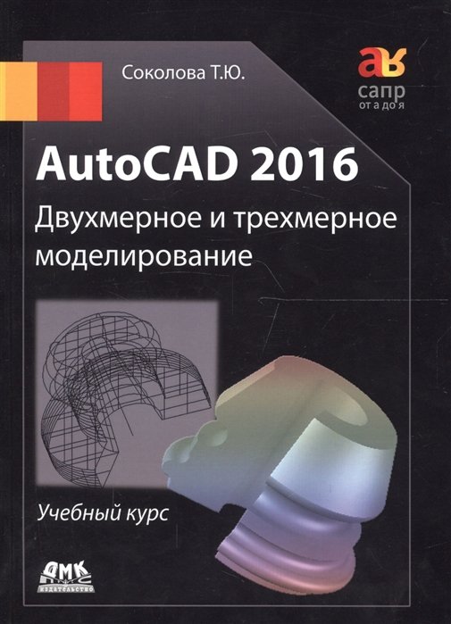 Соколова Т. - AutoCAD 2016. Двухмерное и трехмерное моделирование. Учебный курс