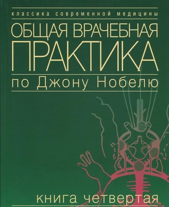 

Общая врачебная практика по Джону Нобелю. Книга 4. Болезни почек, болезни мочевых путей и половых органов, нервные болезни, болезни глаз, болезни уха, горла, носа
