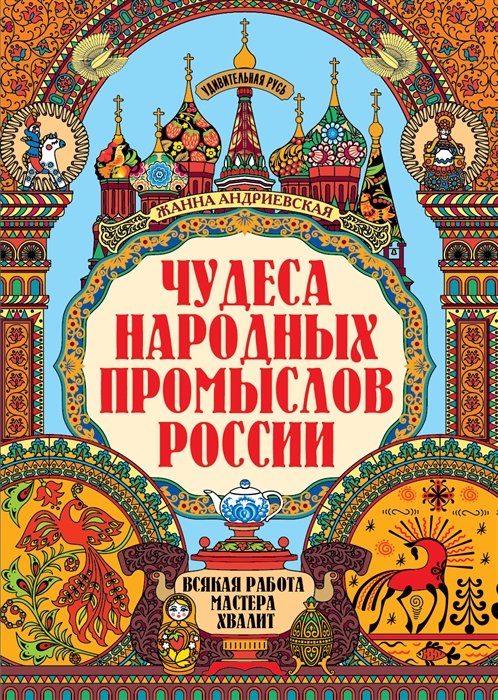 Андриевская Ж.В. - Чудеса народных промыслов России: всякая работа мастера хвалит