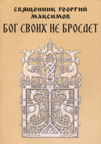 священник Георгий Максимов - Бог своих не бросает. Простые советы о самом главном