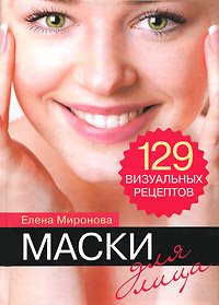 

Маски для лица. 129 визуальных рецептов