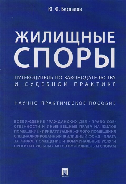 Беспалов Ю. - Жилищные споры. Путеводитель по законодательству и судебной практике. Научно-практическое пособие.