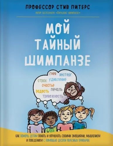 Питерс Стив - Мой тайный шимпанзе. Как помочь детям понять и управлять своими эмоциями, мышлением и поведением с помощью десяти полезных привычек