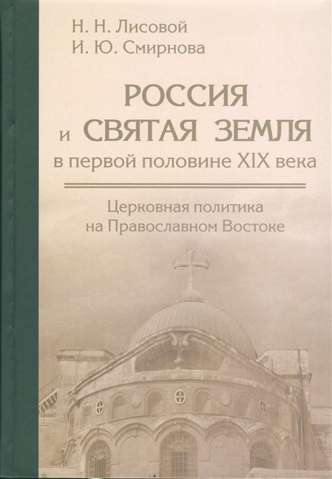 Лисовой Н., Смирнова И. - Россия и Святая Земля в первой половине XIX века. Церковная политика на Православном Востоке