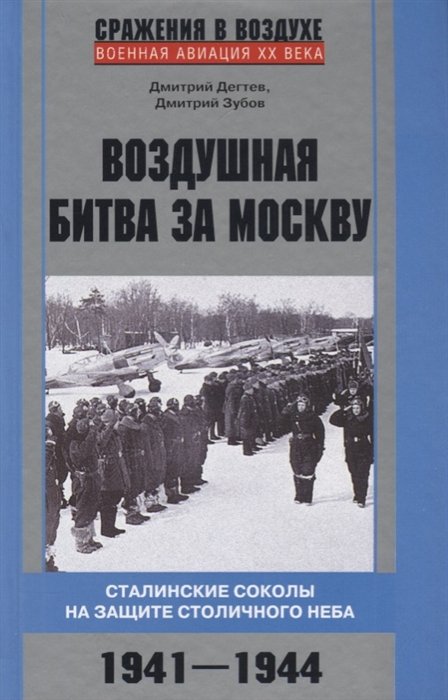 Дегтев Д., Зубов Д. - Воздушная битва за Москву. Сталинские соколы на защите столичного неба.1941–1944