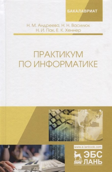 Андреева Н., Василюк Н., Пак Н., Хеннер Е. - Практикум по информатике