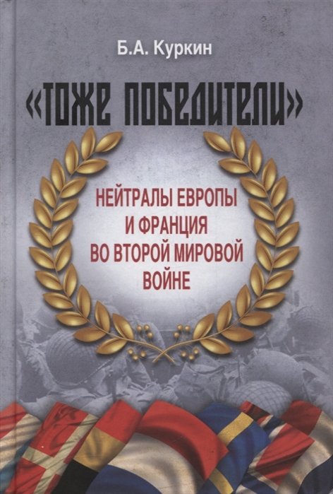 Куркин Б. - "Тоже победители". Нейтралы Европы и Франция во Второй мировой войне