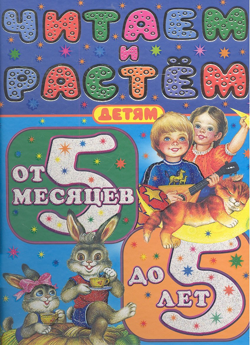 

Читаем и растем. Детям от 5 месяцев до 5 лет