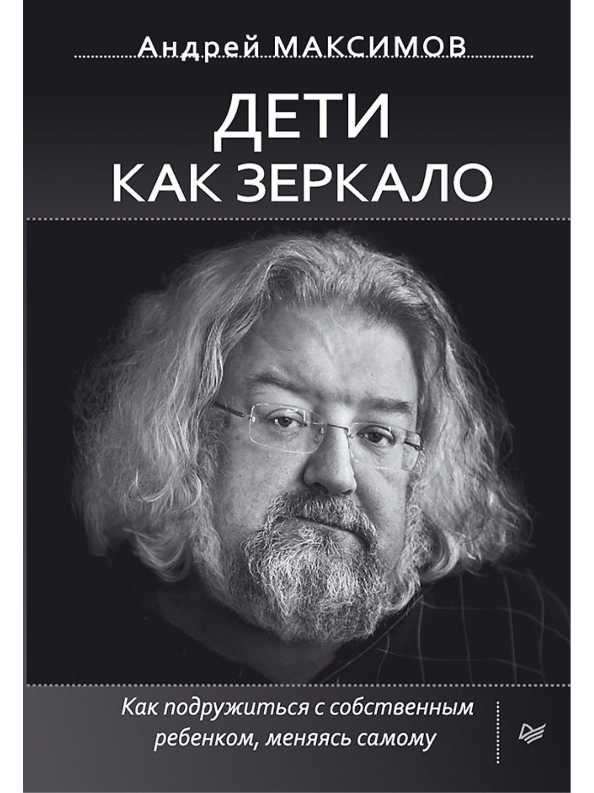 Дети как зеркало. Как подружиться с собственным ребенком, меняясь самому  (Максимов А.). ISBN: 978-5-496-02449-5 ➠ купите эту книгу с доставкой в  интернет-магазине «Буквоед»