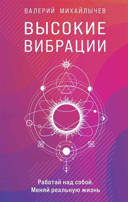 Михайлычев Валерий - Высокие вибрации. Книга о работе над собой для положительных изменений в жизн