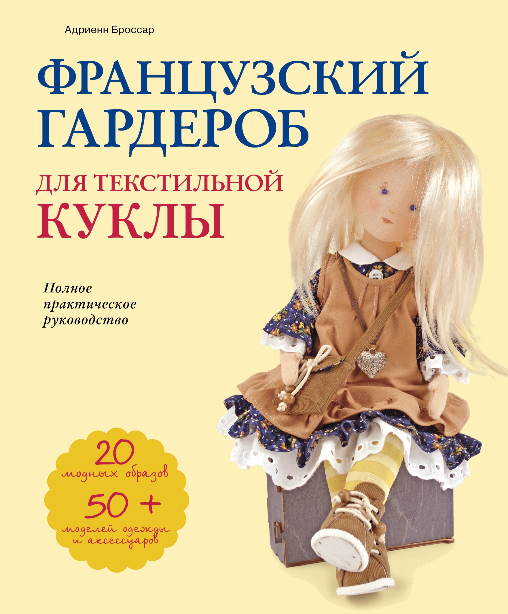 Zakazat.ru: Французский гардероб для текстильной куклы. Полное практическое руководство. Мастер-классы и выкройки. Броссар Адриенн