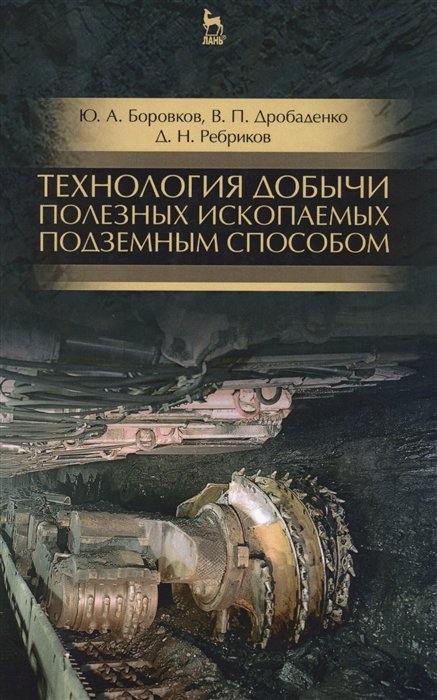 Боровков Ю., Дробаденко В., Ребриков Д. - Технология добычи полезных ископаемых подземным способом. Учебник