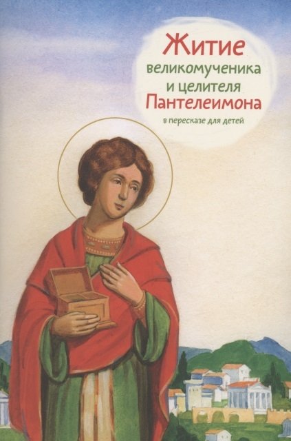 

Житие святого великомученика и целителя Пантелеимона в пересказе для детей