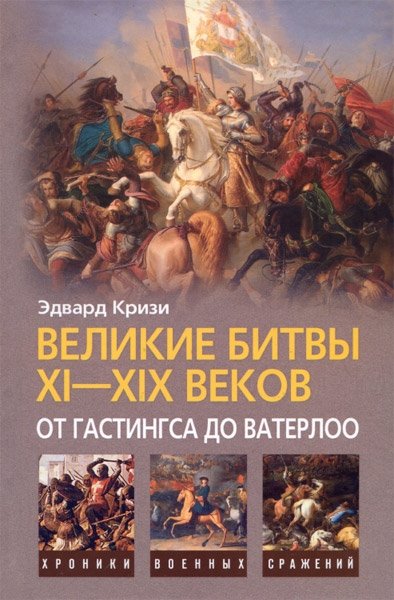 Кризи Э. - Великие битвы XI-XIX веков: от Гастингса до Ватерлоо / (Хроники военных сражений). Кризи Э. (ЦП)