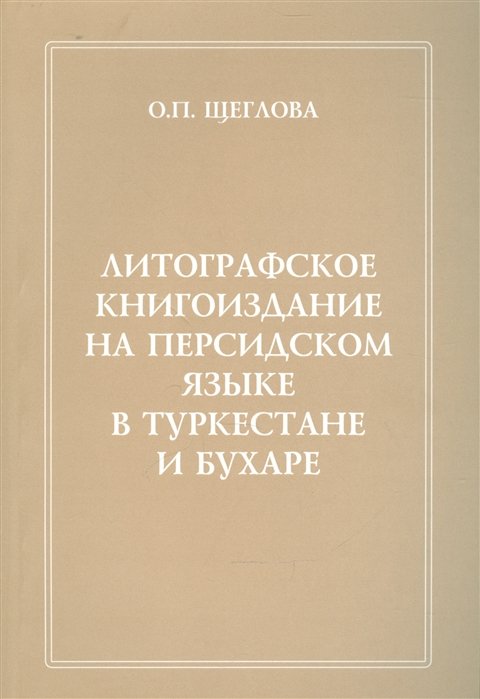 

Литографическое книгоиздание на персидском языке в Туркестане и Бухаре (1881-1918 гг.). Вопросы изучения. Репертуар книгоиздания. Сводный каталог петербургских собраний
