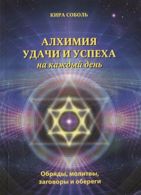 

Алхимия удачи и успеха на каждый день. Обряды, молитвы, заговоры и обереги