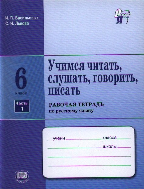 Васильевых И., Львова С. - Учимся читать, слушать, говорить, писать. 6 класс. Рабочая тетрадь по русскому языку в двух частях. Часть 1