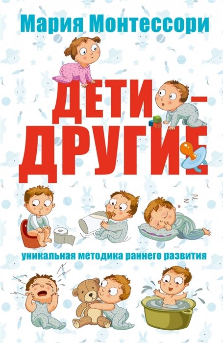 

Мария Монтессори. Дети - другие. Уникальная методика раннего развития.