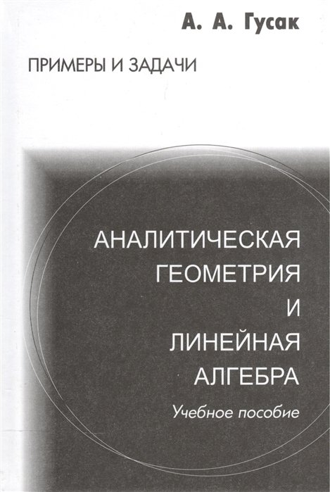 Гусак А. - Аналитическая геометрия и линейная алгебра. Примеры и задачи. Учебное пособие