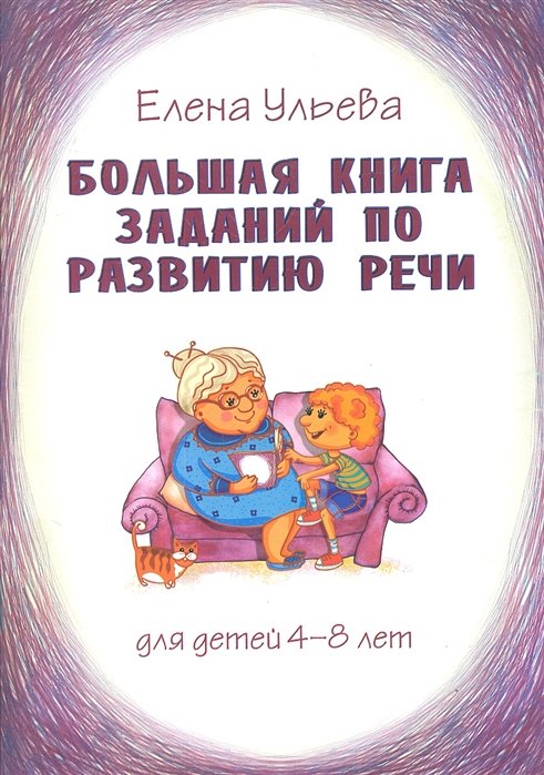 Большая книга заданий по развитию речи для детей 4-8 лет, их воспитателей, учителей, родителей, бабушек и дедушек