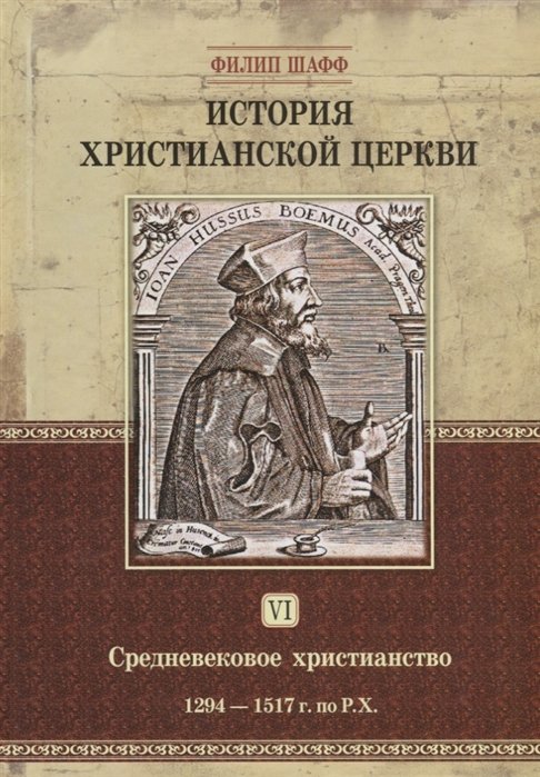 Шафф Ф. - История христианской церкви. Том VI. Средневековое христианство. От Бонифация VIII до протестантской Реформации. 1294-1517 г. по Р.Х.